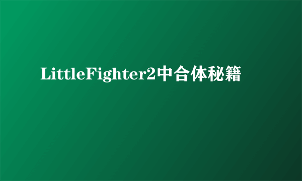 LittleFighter2中合体秘籍