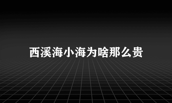 西溪海小海为啥那么贵