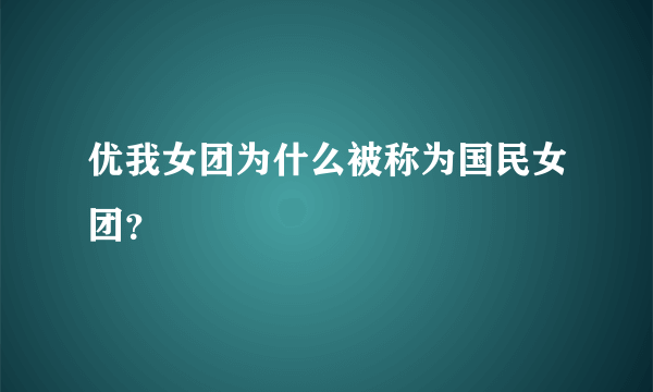 优我女团为什么被称为国民女团？