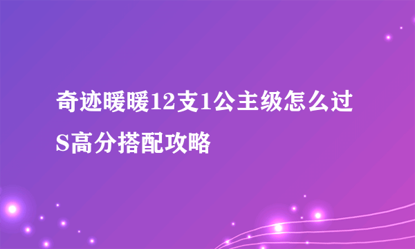 奇迹暖暖12支1公主级怎么过 S高分搭配攻略