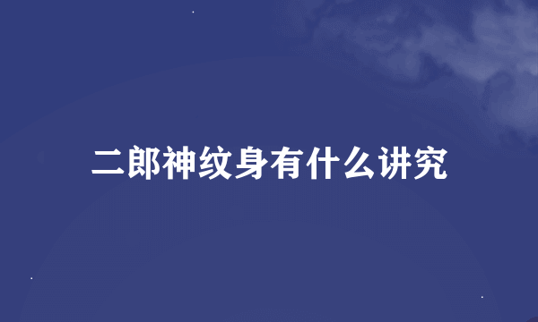 二郎神纹身有什么讲究