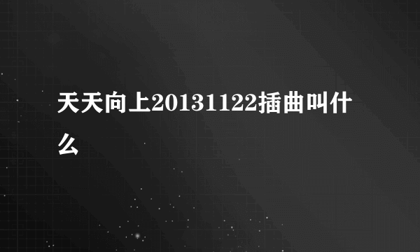 天天向上20131122插曲叫什么