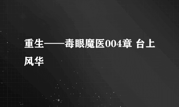 重生——毒眼魔医004章 台上风华