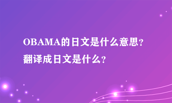 OBAMA的日文是什么意思？翻译成日文是什么？