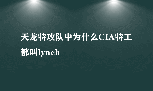 天龙特攻队中为什么CIA特工都叫lynch