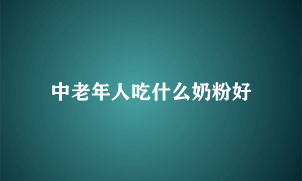 中老年人吃什么奶粉好