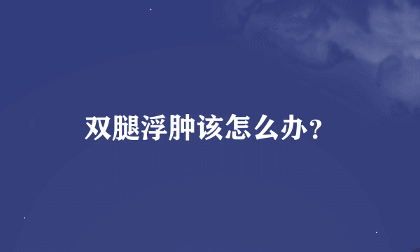 双腿浮肿该怎么办？