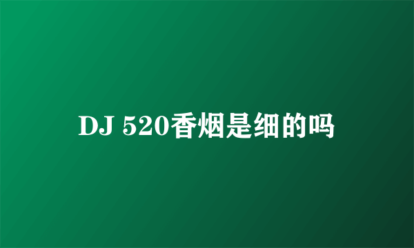 DJ 520香烟是细的吗