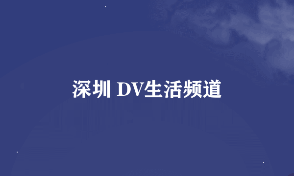 深圳 DV生活频道