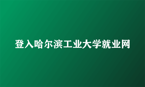 登入哈尔滨工业大学就业网