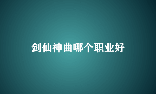 剑仙神曲哪个职业好