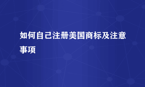 如何自己注册美国商标及注意事项