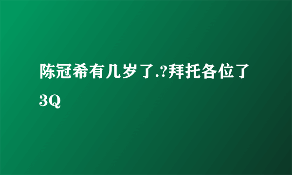 陈冠希有几岁了.?拜托各位了 3Q