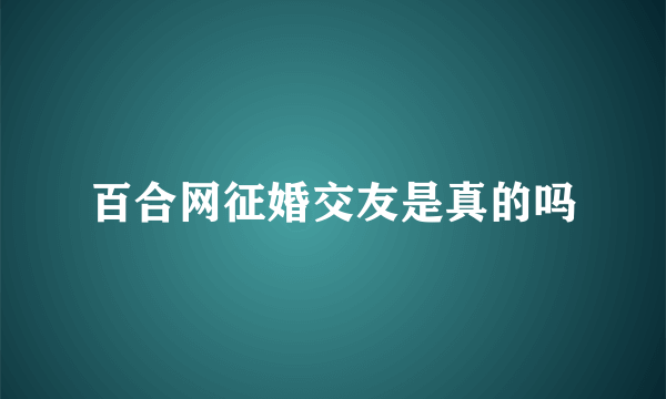 百合网征婚交友是真的吗