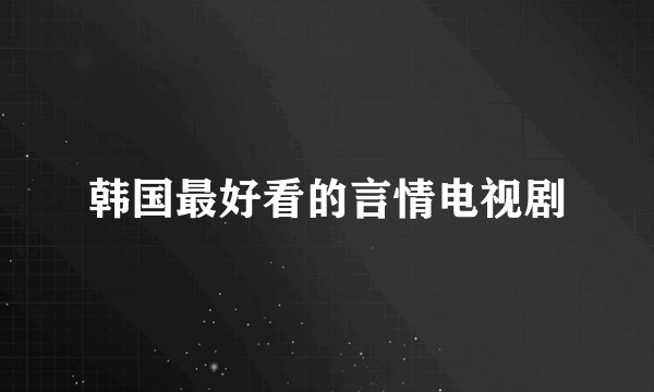 韩国最好看的言情电视剧