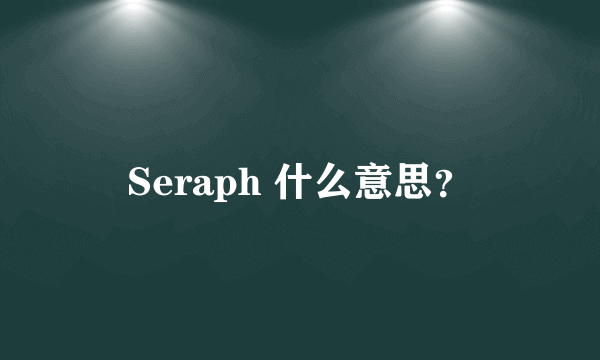 Seraph 什么意思？