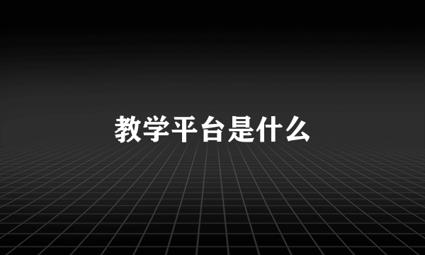 教学平台是什么