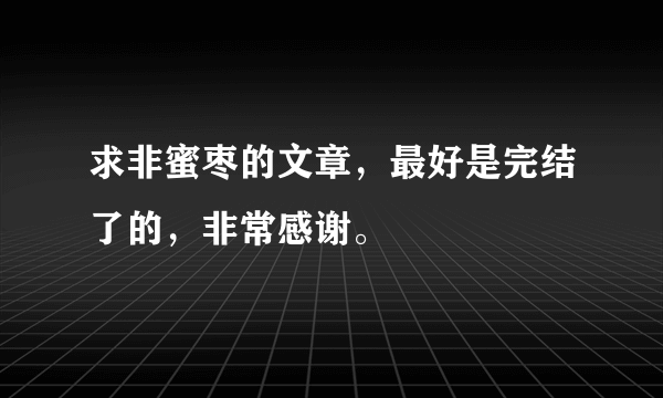 求非蜜枣的文章，最好是完结了的，非常感谢。