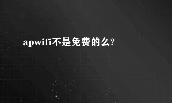 apwifi不是免费的么?