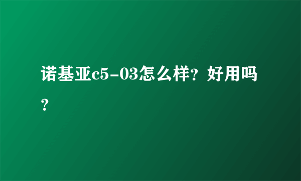 诺基亚c5-03怎么样？好用吗？