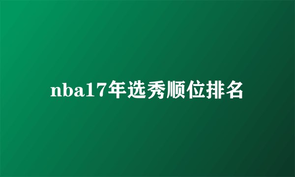 nba17年选秀顺位排名