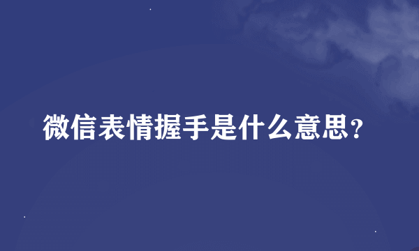 微信表情握手是什么意思？