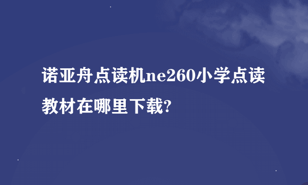 诺亚舟点读机ne260小学点读教材在哪里下载?