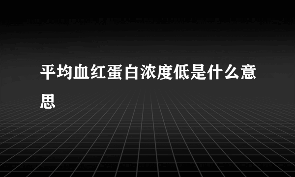 平均血红蛋白浓度低是什么意思