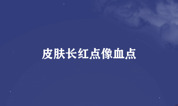 皮肤长红点像血点