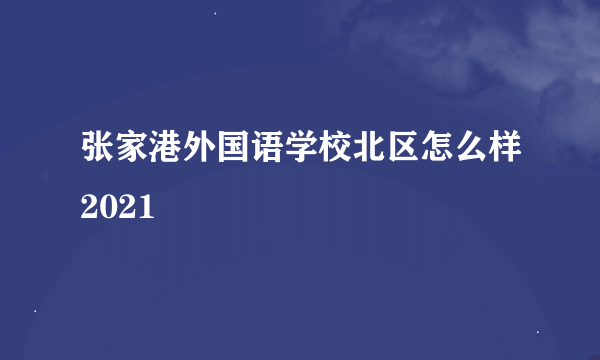 张家港外国语学校北区怎么样2021