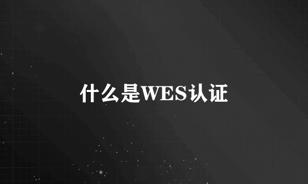 什么是WES认证