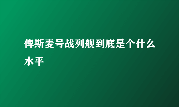 俾斯麦号战列舰到底是个什么水平