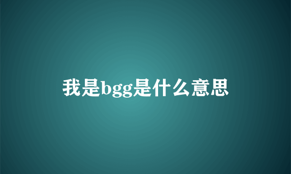 我是bgg是什么意思