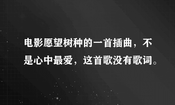 电影愿望树种的一首插曲，不是心中最爱，这首歌没有歌词。