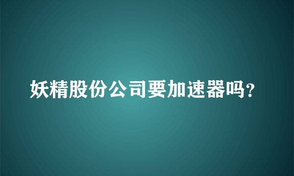 妖精股份公司要加速器吗？