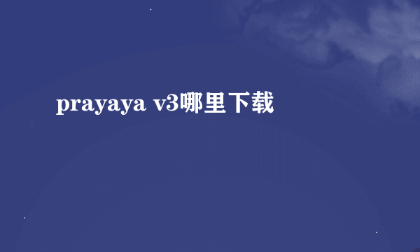 prayaya v3哪里下载