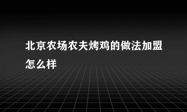 北京农场农夫烤鸡的做法加盟怎么样