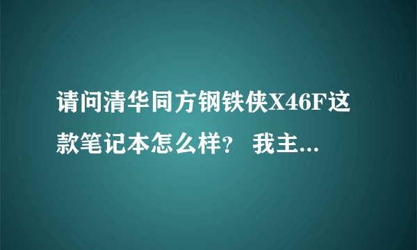 请问清华同方钢铁侠X46F这款笔记本怎么样？ 我主要玩大型单机