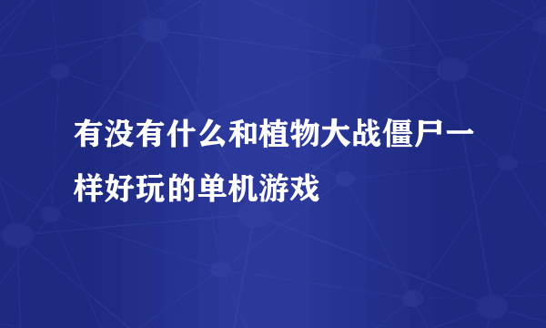 有没有什么和植物大战僵尸一样好玩的单机游戏