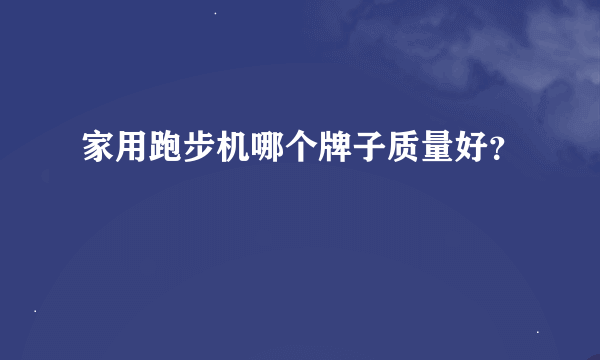 家用跑步机哪个牌子质量好？