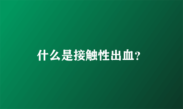 什么是接触性出血？