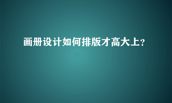 画册设计如何排版才高大上？