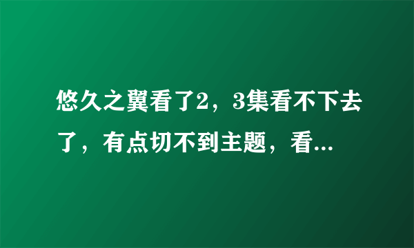 悠久之翼看了2，3集看不下去了，有点切不到主题，看着有点烦的感觉，谁细说下看点？