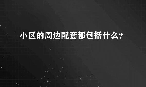 小区的周边配套都包括什么？