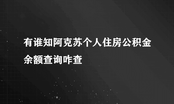 有谁知阿克苏个人住房公积金余额查询咋查