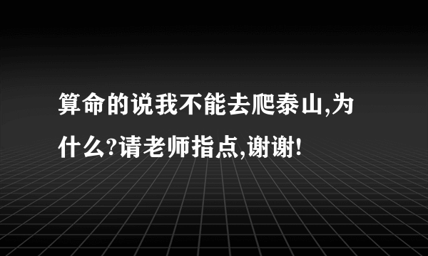 算命的说我不能去爬泰山,为什么?请老师指点,谢谢!