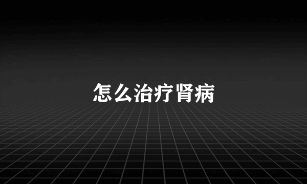 怎么治疗肾病