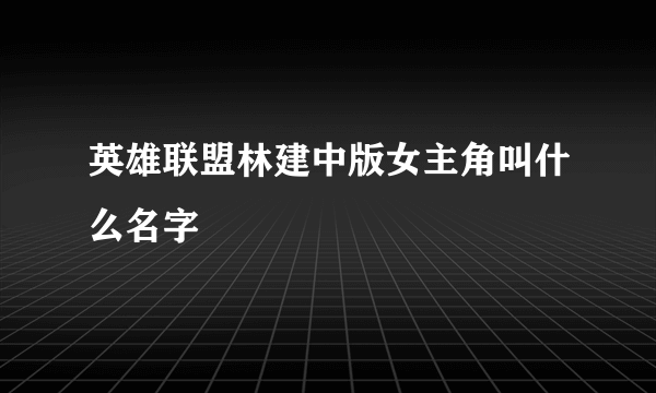 英雄联盟林建中版女主角叫什么名字