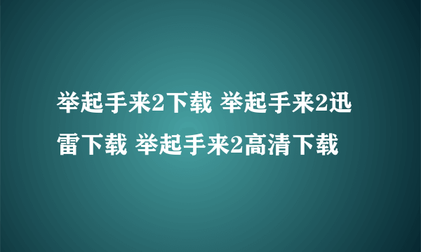 举起手来2下载 举起手来2迅雷下载 举起手来2高清下载