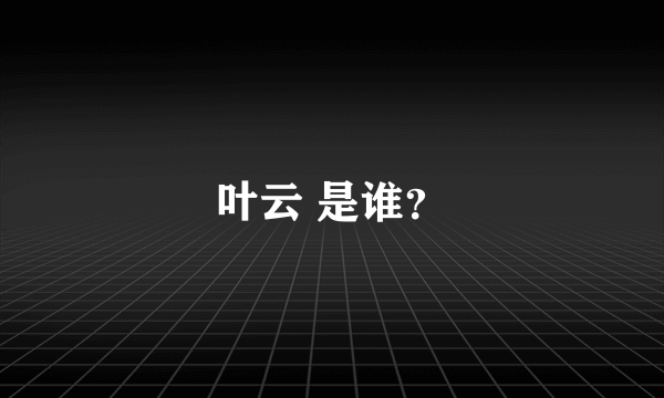 叶云 是谁？